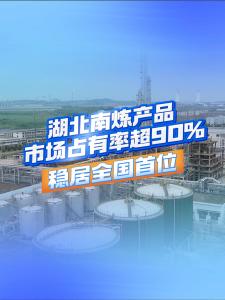 湖北南炼产品市场占有率超90% ，稳居全国首位。