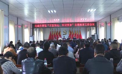 【不忘初心 牢记使命】北城办事处召开“不忘初心、牢记使命”主题教育工作会议