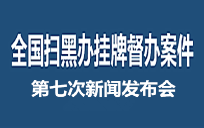 全国扫黑办举行第七次新闻发布会 通报4起挂牌督办案件