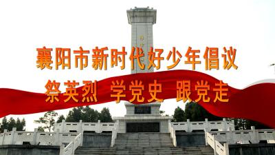 襄阳市新时代好少年倡议：祭英烈 学党史 跟党走