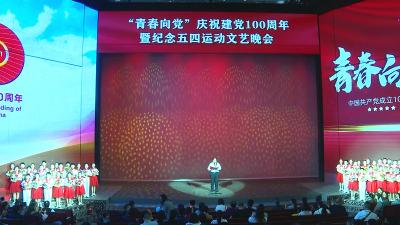 我市举行“青春向党”庆祝建党100周年暨纪念五四运动专题文艺汇演