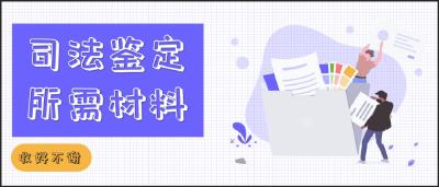 【司法鉴定】司法鉴定需要准备哪些材料？