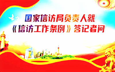 为加强和改进新时代信访工作提供有力制度保障——国家信访局负责人就《信访工作条例》答记者问