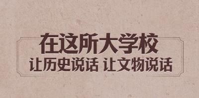 在这所大学校，让历史说话，让文物说话