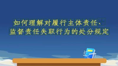 《中国共产党纪律处分条例》解读微视频丨如何理解对履行主体责任、监督责任失职行为的处分规定1.mp4