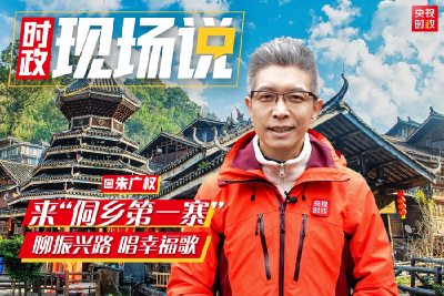 时政现场说丨来“侗乡第一寨”  聊振兴路 唱幸福歌