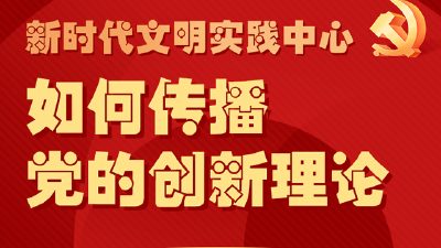 八问新时代文明实践之二：如何传播党的创新理论？