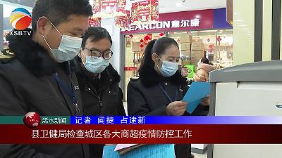 【视频】县卫健局检查城区各大商超疫情防控工作