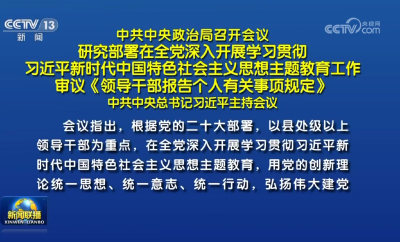 中共中央政治局召开会议 研究部署在全党深入开展学习贯彻习近平新时代中国特色社会主义思想主题教育工作 审议《领导干部报告个人有关事项规定》 中共中央总书记习近平主持会议