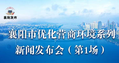 【直播】襄阳市优化营商环境系列新闻发布会（第1场）