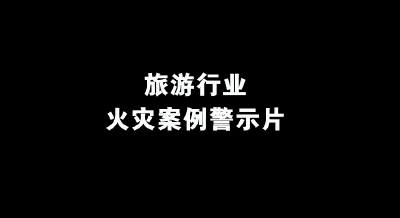 旅游行业火灾案例警示片