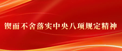 锲而不舍落实中央八项规定精神  动真碰硬整治突出问题 让铁规矩长出铁牙齿