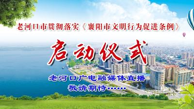 [直播]老河口市贯彻落实《襄阳市文明行为促进条例》 启动仪式