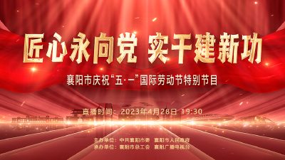 【直播】“匠心永向党 实干建新功” 襄阳市庆祝“五·一”国际劳动节特别节目
