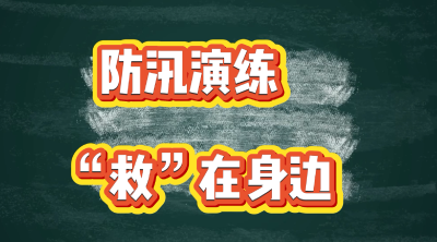 防汛演练砺精兵 筑牢安全“防护堤”