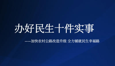 【办好民生十件实事】加快农村公路改造升级 全力铺就民生幸福路