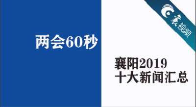 【襄视频】两会60秒：襄阳2019年十大新闻！