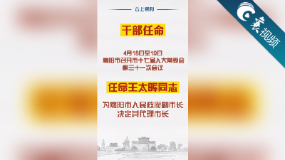 【襄视频】王太晖任襄阳市副市长、代理市长