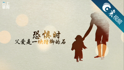 【襄视频】父爱如山！祝所有父亲节日快乐！