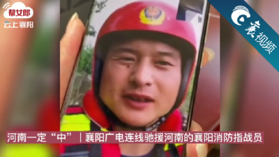 【襄视频】河南一定“中” | 襄阳广电连线驰援河南的襄阳消防指战员