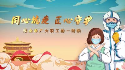 “同心抗疫 匠心守护” 襄阳市总工会致全市广大职工的一封信
