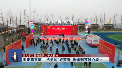 【深入学习贯彻党的二十大精神】 零距离交流 把党的“好声音”传递到百姓心坎上