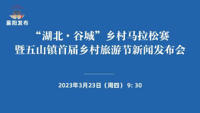 【回放】“湖北·谷城”乡村马拉松赛暨五山镇 首届乡村旅游节新闻发布会