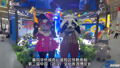 襄阳华侨城奇幻度假区惊艳亮相第二届中国（武汉）文化旅游博览会