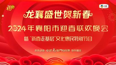 【回放】“龙襄盛世贺新春”2024年襄阳市迎春联欢晚会暨“新春走基层”文化惠民特别节目