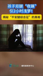 孩子双腿“夜躁”，仅2小时浅梦！揭秘 “ 不安腿综合征”的真相