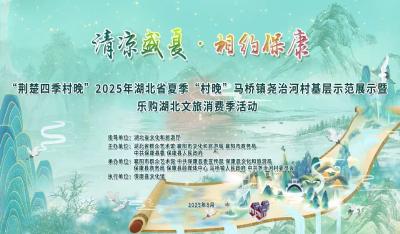 清凉盛夏·相约保康丨“荆楚四季村晚”2025年湖北省夏季“村晚”马桥镇尧治河村基层示范展示暨乐购湖北文旅消费季活动