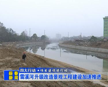 雷溪河升级改造景观工程建设加速推进 有望春节前向广大市民开放