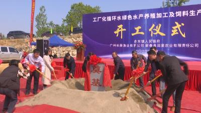 视频︱​绿色水产养殖加工及饲料生产项目在赤东镇开工