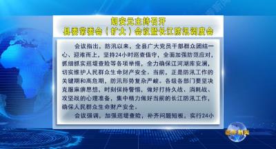 视频｜胡安元主持召开县委常委会（扩大）会议暨长江防汛调度会