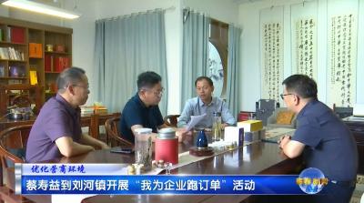 视频｜蔡寿益到刘河镇开展“我为企业跑订单”活动
