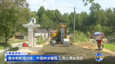 视频｜县水利和湖泊局：升级供水管网 让群众用水无忧