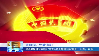 --青春向党，从“融”出发！孝昌融媒团支部荣获“全省五四红旗团支部”称号