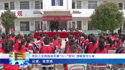 --市总工会到我县开展“六一”慰问  情暖留守儿童