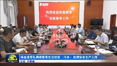 杨金波带队调研督导生活垃圾（污水）处理安全生产工作
