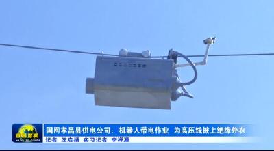 国网孝昌县供电公司：机器人带电作业　为高压线披上绝缘外衣