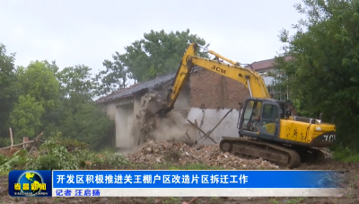 开发区积极推进关王棚户区改造片区拆迁工作