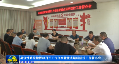 县疫情防控指挥部召开工作例会暨重点场所防控工作督办会