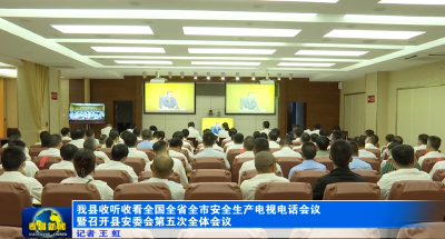 我县收听收看全国全省全市安全生产电视电话会议暨召开县安委会第五次全体会议