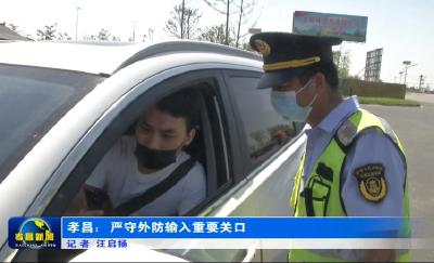 为“零”奋斗 为民坚守|孝昌：严守外防输入重要关口