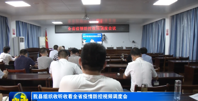 我县组织收听收看全省疫情防控视频调度会