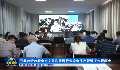 我县收听收看全市文化和旅游行业安全生产管理工作视频会