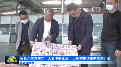 我县开展党的二十大前印刷企业、出版物市场集中检查行动