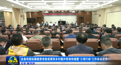 全县巩固拓展脱贫攻坚成果同乡村振兴有效衔接暨“三项行动”工作会议召开