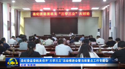 县纪委监委机关召开“三学三立”活动推进会暨当前重点工作专题会