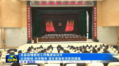 全县疫情防控工作推进会召开　以快制快　科学精准　落实落细各项防控措施